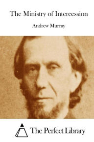 Title: The Ministry of Intercession, Author: Andrew Murray