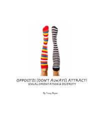Title: Opposites (Don't Always) Attract! Sexual Orientation & Diversity, Author: Tracy Bryan