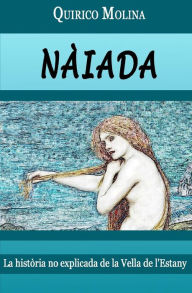 Title: Nàiada: La història no explicada de la Vella de l'Estany, Author: Quirico Molina