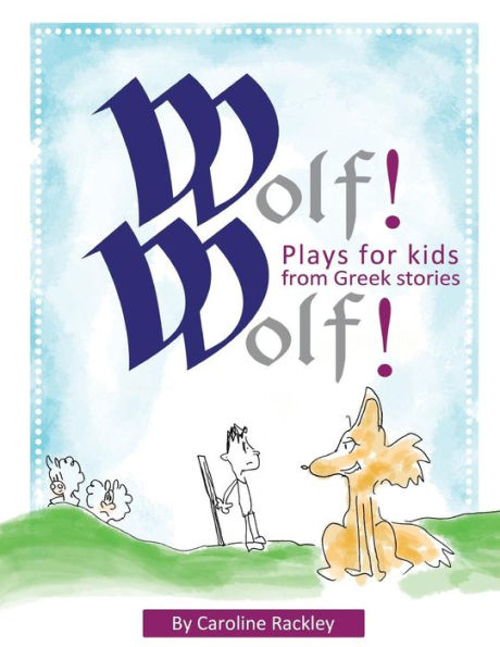 Wolf! Wolf!: Plays for Children from Greek Stories
