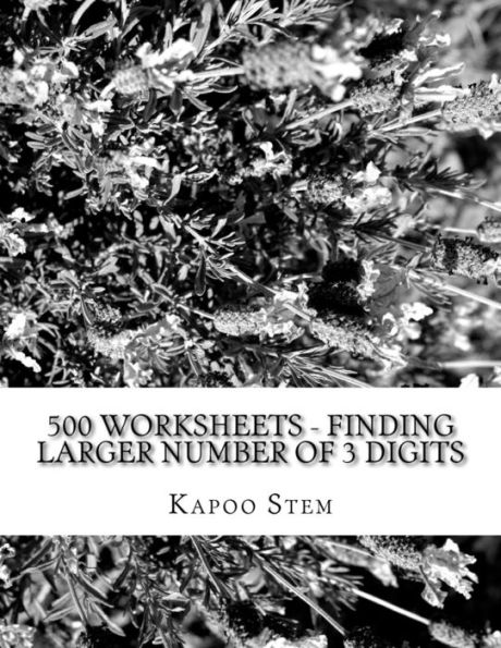 500 Worksheets - Finding Larger Number of 3 Digits: Math Practice Workbook