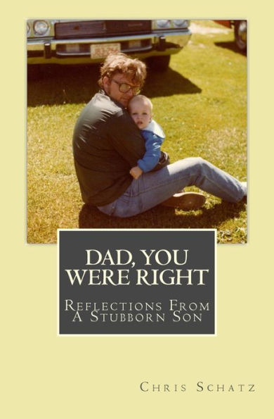 Dad, You Were Right: Reflections from a Stubborn Son