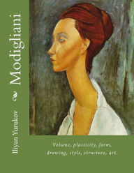 Title: Modigliani: Volume, plasticity, form, drawing, style, structure, art., Author: Nellya A Yurukov