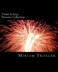 Title: Violin Is Easy: Patriotic Collection, Author: Miriam Troxler