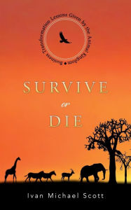 Title: Survive or Die: Business Transformation Lessons Given by the Animal Kingdom, Author: Ivan Michael Scott