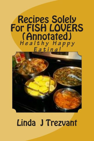 Recipes Solely For FISH LOVERS (Annotated): Healthy Happy Eating!