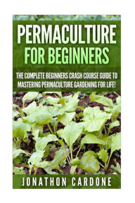 Title: Permaculture: The Ultimate Guide to Mastering Permaculture for Beginners in 30 Minutes or Less, Author: Jonathon Cardone
