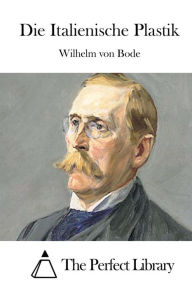 Title: Die Italienische Plastik, Author: Wilhelm von Bode