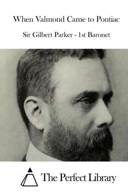 When Valmond Came to Pontiac by Sir Gilbert Parker - 1st Baronet ...