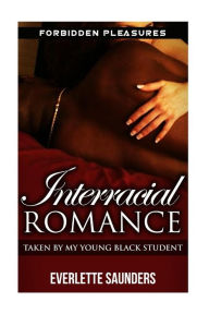 Title: Interracial Romance: Taken By My Young Black Student, Author: Everlette Saunders
