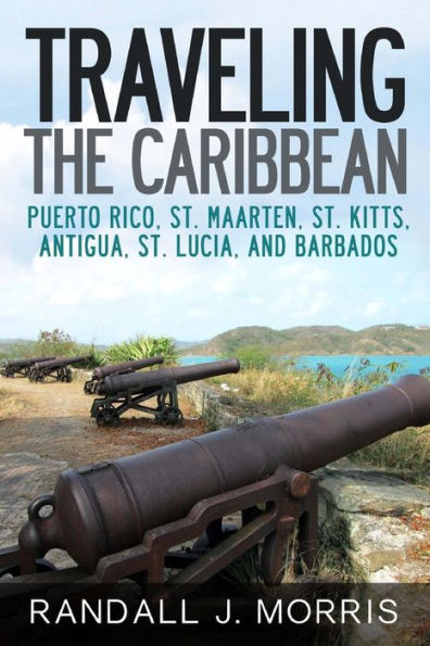 Traveling the Caribbean: Puerto Rico, St. Maarten, St. Kitts, Antigua, St. Lucia, and Barbados