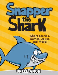 Title: Snapper the Shark: Short Stories, Games, Jokes, and More!, Author: Uncle Amon