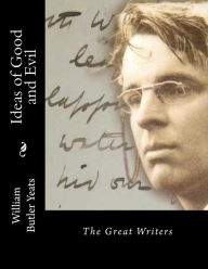 Title: Ideas of Good and Evil: The Great Writers, Author: William Butler Yeats