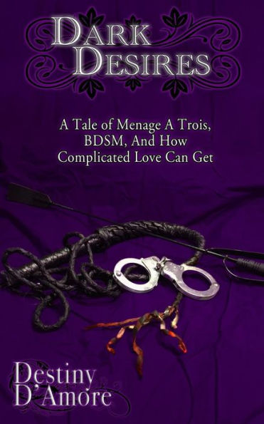 Dark Desires: A tale of menage a trois, BDSM, and how complicated love can get