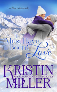 Title: It Must Have Been Love: a Blue Lake Novella, Author: Kristin Miller