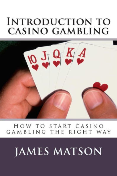 Introduction to casino gambling: How to start casino gambling the right way