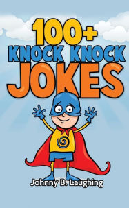 Title: 100+ Knock Knock Jokes: Funny Knock Knock Jokes for Kids, Author: Johnny B Laughing