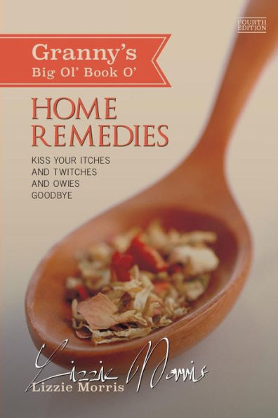 Granny's Big Ol' Book O' Home Remedies: Kiss Your Itches and Twitches and Owies Goodby