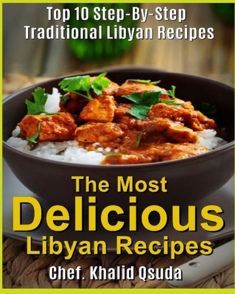 The Most Delicious Libyan Recipes: Top 10 Step-By-Step Traditional Libyan Recipes