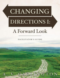 Title: Changing Directions I: A Forward Look: Facilitator's Guide, Author: A V Carlington