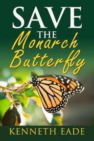 Title: Save the Monarch Butterfly, Author: Kenneth Eade