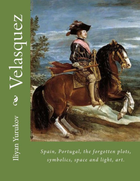 Velasquez: Spain, Portugal, the forgotten plots, symbolics, space and light, art.