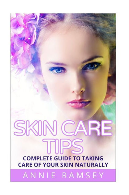 Skin Care Tips: Complete Guide to Taking Care of Your Skin Naturally ...