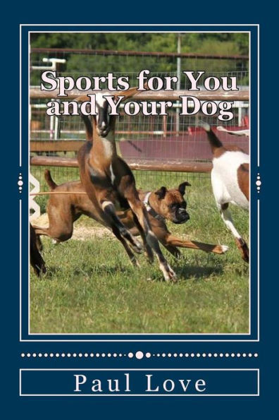 Sports for You and Your Dog: (From Agility to Wheelchair Mushing)