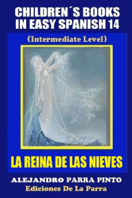 Title: Children's Books In Easy Spanish14: La Reina de Las Nieves (Intermediate Level), Author: Alejandro Parra Pinto