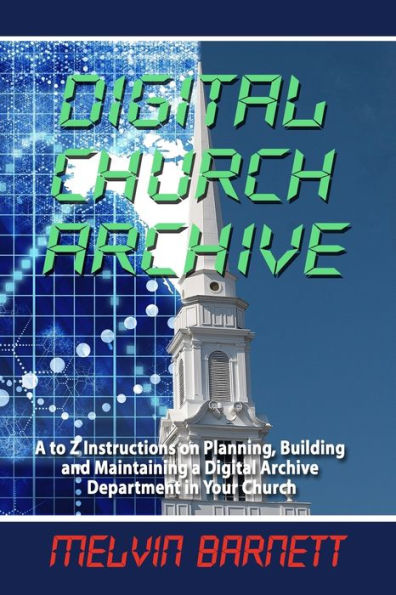 Digital Church Archive: A to Z Instructions on Planning, Building and Maintaining a Digital Archive Department
