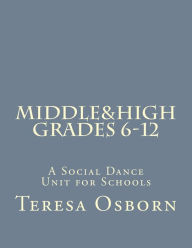 Title: Middle & High Grades 6-12: A Social Dance Unit for Schools, Author: Teresa Osborn