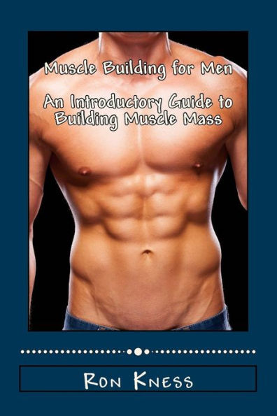 Muscle Building for Men - An Introductory Guide to Building Muscle Mass
