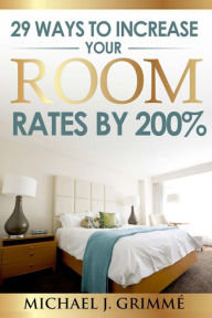 Title: 29 Ways to Increase Your Room Rates by 200%, Author: Michael J. Grimme