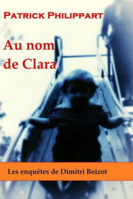 Title: Au nom de Clara, Author: Patrick Philippart