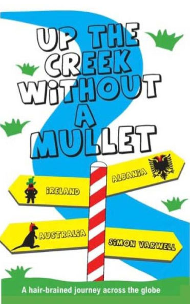 Up The Creek Without a Mullet: A hair-brained journey across the globe