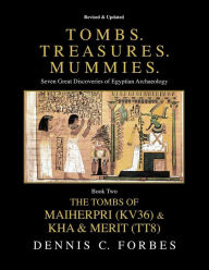 Title: Tombs. Treasures. Mummies. Book Two: The Tomb of Maiherpri (KV36) & Tomb of Kha & Merit (TT8), Author: Dennis C Forbes
