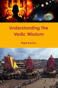 Title: Understanding The Vedic Wisdom, Author: Rajat Kachru