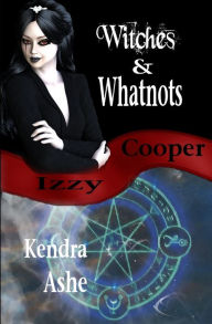 Title: Witches and Whatnots - An Izzy Cooper Novel, Author: Kendra Ashe