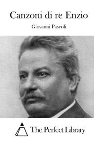 Title: Canzoni Di Re Enzio, Author: Giovanni Pascoli