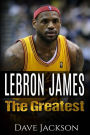 LeBron James: LeBron James: The Greatest. Easy to read children sports book with great graphic. All you need to know about LeBron James, one of the best basketball legends in history. (Sports book for Kids)