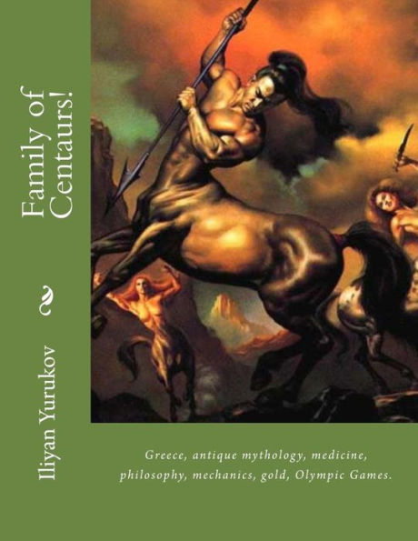 Family of Centaurs!: Greece, antique mythology, medicine, philosophy, mechanics, gold, Olympic Games.