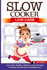 Title: Slow Cooker: Low Carb: Low Carb, Healthy, Delicious, Easy Recipes: Cooking and Recipes for Weight Loss, Author: Arianna Brooks