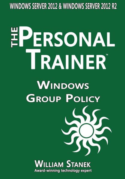 Windows Group Policy: The Personal Trainer for Windows Server 2012 and Windows Server 2012 R2