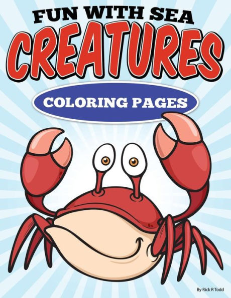 Fun with Sea Creatures Coloring Pages: All Ages Coloring Books