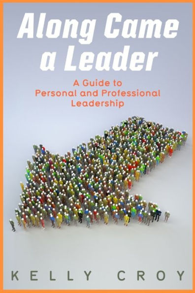 Along Came a Leader: A Guide to Personal and Professional Leadership