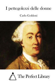 Title: I pettegolezzi delle donne, Author: Carlo Goldoni