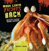Title: When Lunch Fights Back: Wickedly Clever Animal Defenses, Author: Rebecca L. Johnson