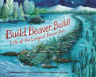 Title: Build, Beaver, Build!: Life at the Longest Beaver Dam, Author: Sandra Markle
