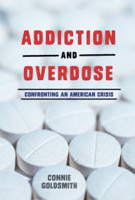 Title: Addiction and Overdose: Confronting an American Crisis, Author: Connie Goldsmith