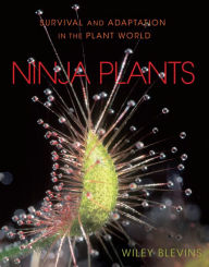 Title: Ninja Plants: Survival and Adaptation in the Plant World, Author: Wiley Blevins